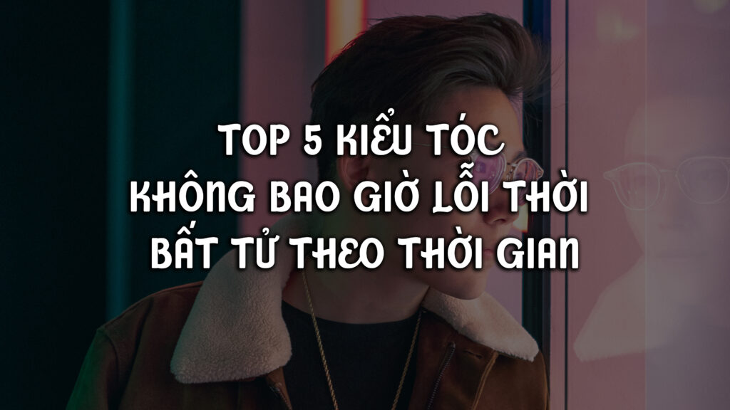 top 5 kieu toc khong loi thoi